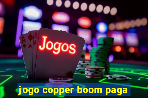 jogo copper boom paga